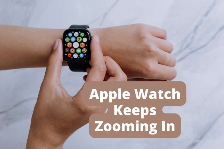 Why Does The Apple Watch Keeps Zooming In And How To Fix It?