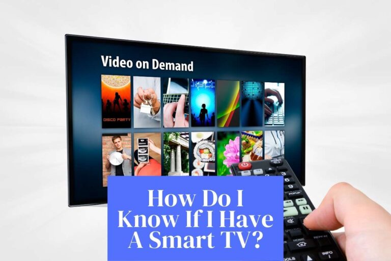 How Do I Know If I Have A Smart TV? – Features Of A Smart TV