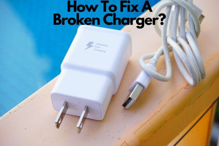 How To Fix A Broken Charger? – Fix It On Your Own