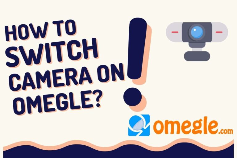 How to Switch Camera on Omegle with Ease? Capture the Moment